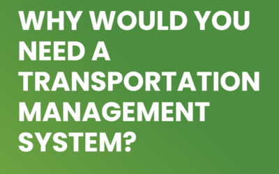 Why Would You Need a Transportation Management System?