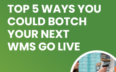Top 5 Ways You Could Botch Your Next WMS Go Live