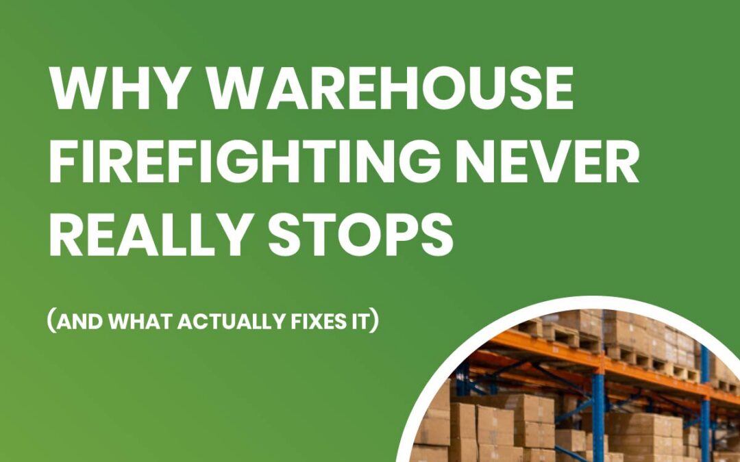 Why Warehouse Firefighting Never Really Stops (and What Actually Fixes It)